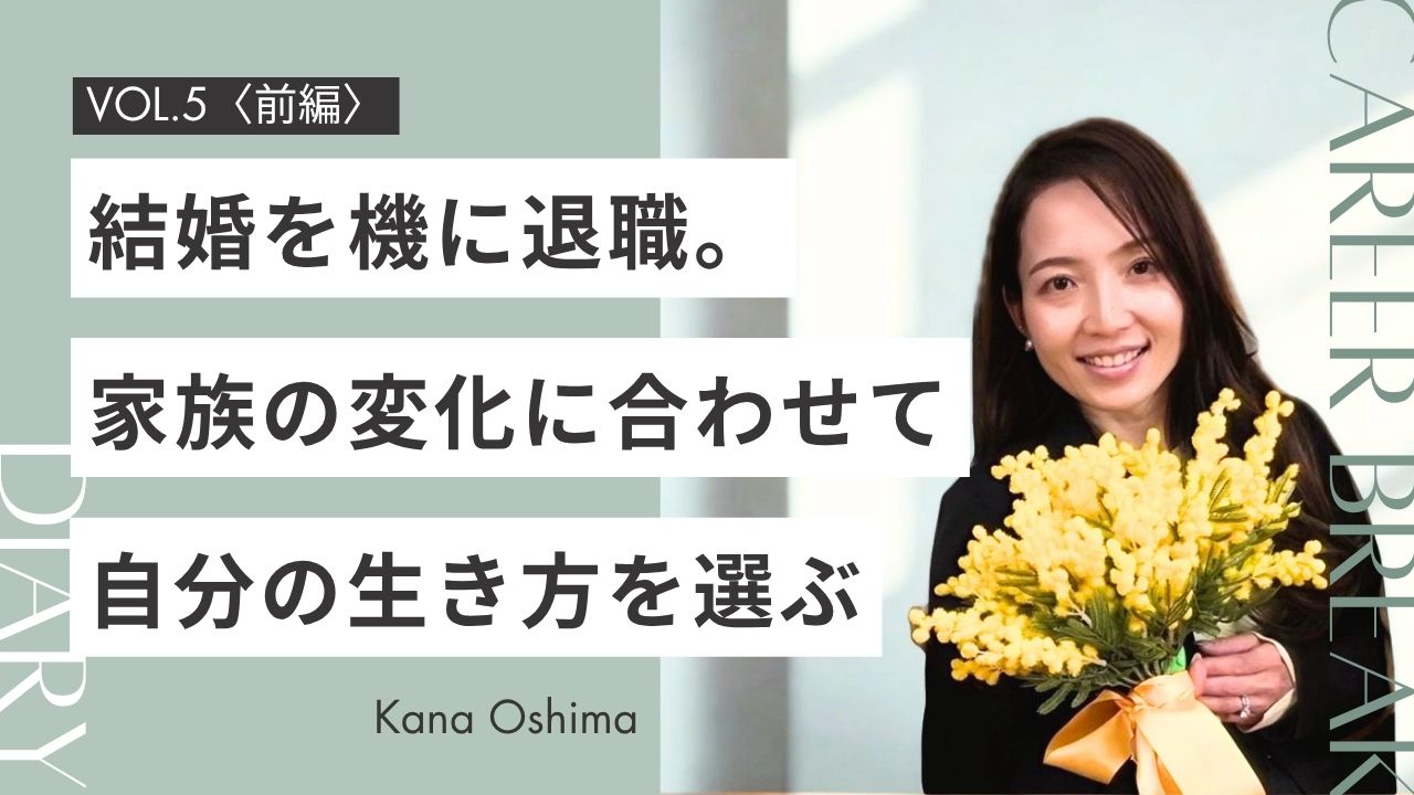 【前編】家族にとってベストな選択を積み重ねた12年。働けなかった時間に、得たもの〈Career Break Diary vol.5 大島加奈さん〉